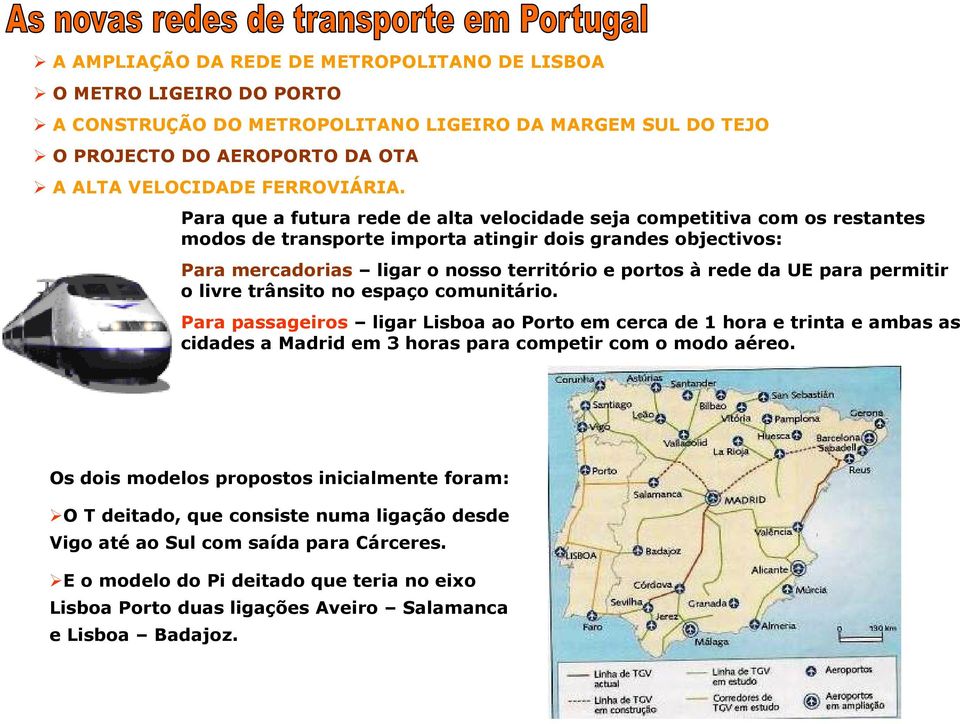 UE para permitir o livre trânsito no espaço comunitário. Para passageiros ligar Lisboa ao Porto em cerca de 1 hora e trinta e ambas as cidades a Madrid em 3 horas para competir com o modo aéreo.