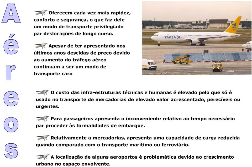 elevado pelo que só é usado no transporte de mercadorias de elevado valor acrescentado, perecíveis ou urgentes.