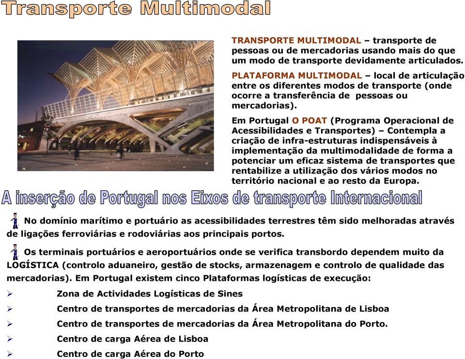 Em Portugal O POAT (Programa Operacional de Acessibilidades e Transportes) Contempla a criação de infra-estruturas indispensáveis à implementação da multimodalidade de forma a potenciar um eficaz