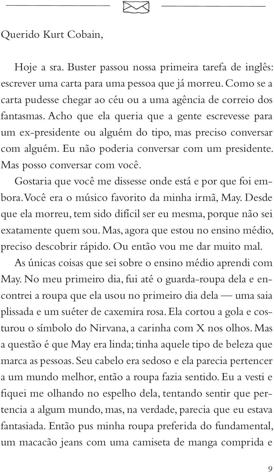 Eu não poderia conversar com um presidente. Mas posso conversar com você. Gostaria que você me dissesse onde está e por que foi embora. Você era o músico favorito da minha irmã, May.