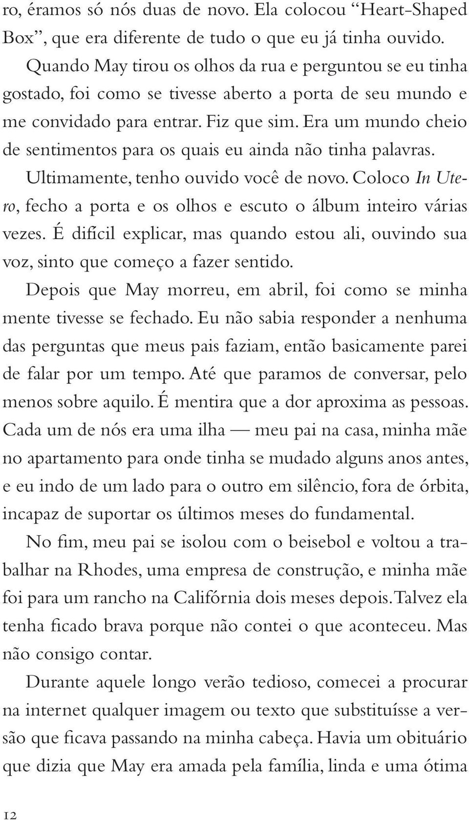 Era um mundo cheio de sentimentos para os quais eu ainda não tinha palavras. Ultimamente, tenho ouvido você de novo. Coloco In Utero, fecho a porta e os olhos e escuto o álbum inteiro várias vezes.