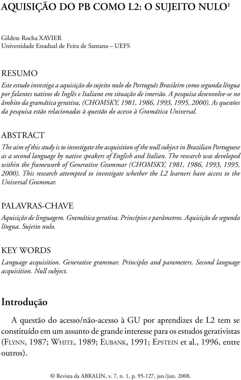 As questões da pesquisa estão relacionadas à questão do acesso à Gramática Universal.