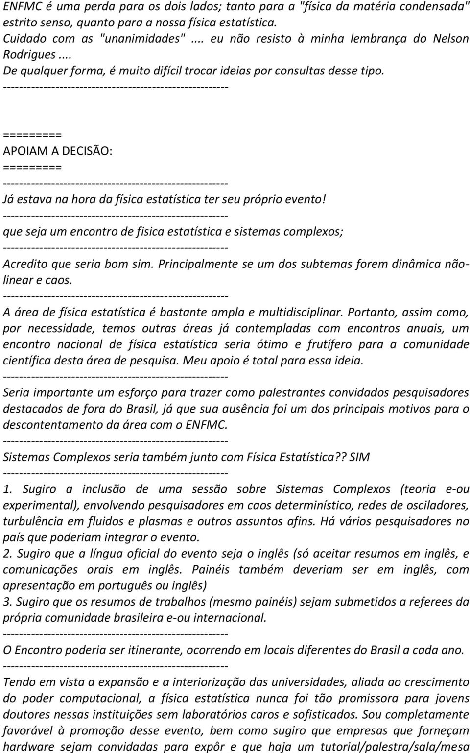 ========= APOIAM A DECISÃO: ========= Já estava na hora da física estatística ter seu próprio evento! que seja um encontro de fisica estatística e sistemas complexos; Acredito que seria bom sim.