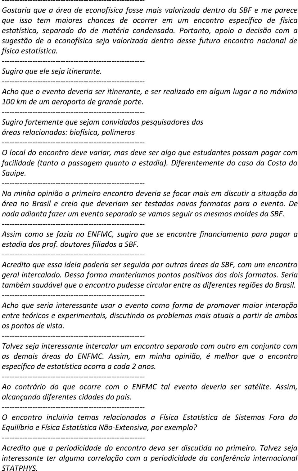 Acho que o evento deveria ser itinerante, e ser realizado em algum lugar a no máximo 100 km de um aeroporto de grande porte.