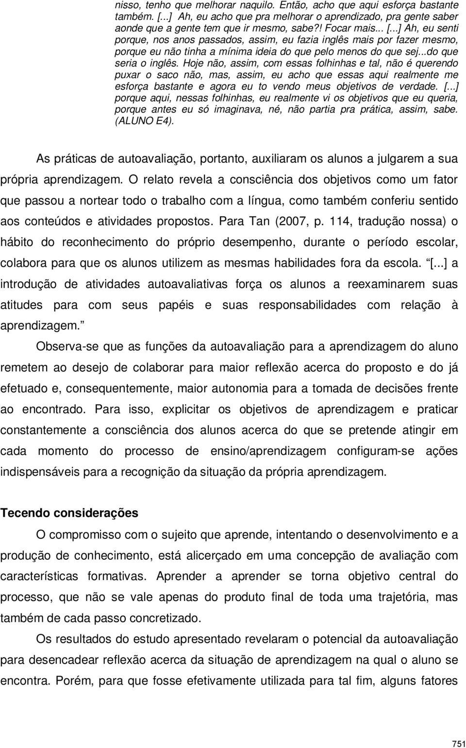 Hoje não, assim, com essas folhinhas e tal, não é querendo puxar o saco não, mas, assim, eu acho que essas aqui realmente me esforça bastante e agora eu to vendo meus objetivos de verdade. [.