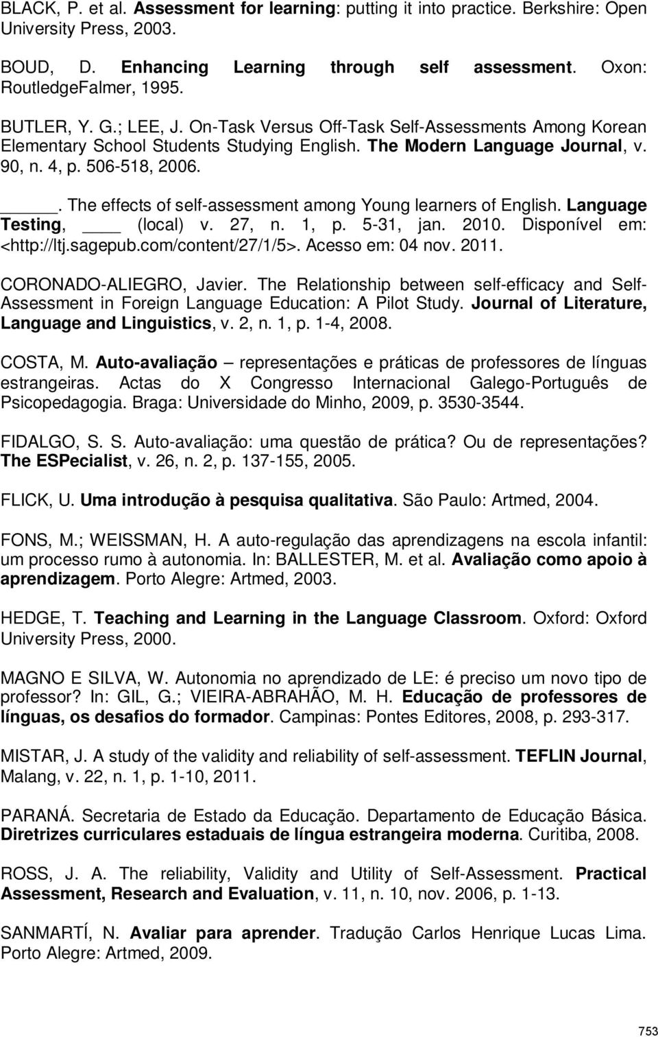 . The effects of self-assessment among Young learners of English. Language Testing, (local) v. 27, n. 1, p. 5-31, jan. 2010. Disponível em: <http://ltj.sagepub.com/content/27/1/5>. Acesso em: 04 nov.