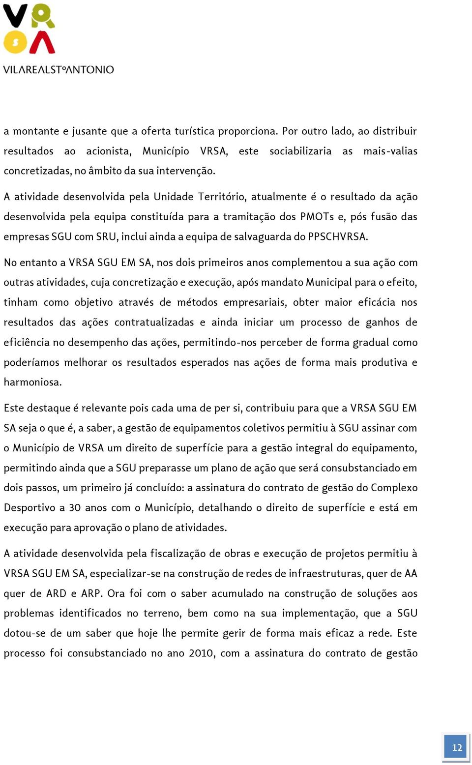 A atividade desenvolvida pela Unidade Território, atualmente é o resultado da ação desenvolvida pela equipa constituída para a tramitação dos PMOTs e, pós fusão das empresas SGU com SRU, inclui ainda