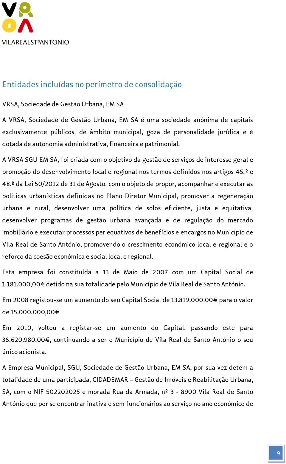 A VRSA SGU EM SA, foi criada com o objetivo da gestão de serviços de interesse geral e promoção do desenvolvimento local e regional nos termos definidos nos artigos 45.º e 48.