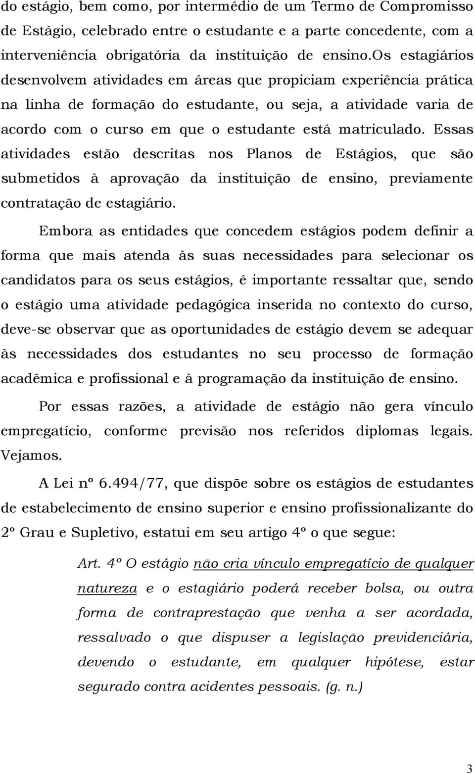 matriculado. Essas atividades estão descritas nos Planos de Estágios, que são submetidos à aprovação da instituição de ensino, previamente contratação de estagiário.