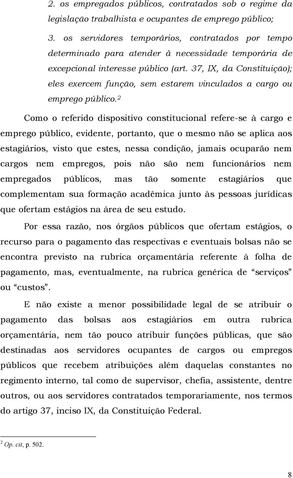 37, IX, da Constituição); eles exercem função, sem estarem vinculados a cargo ou emprego público.