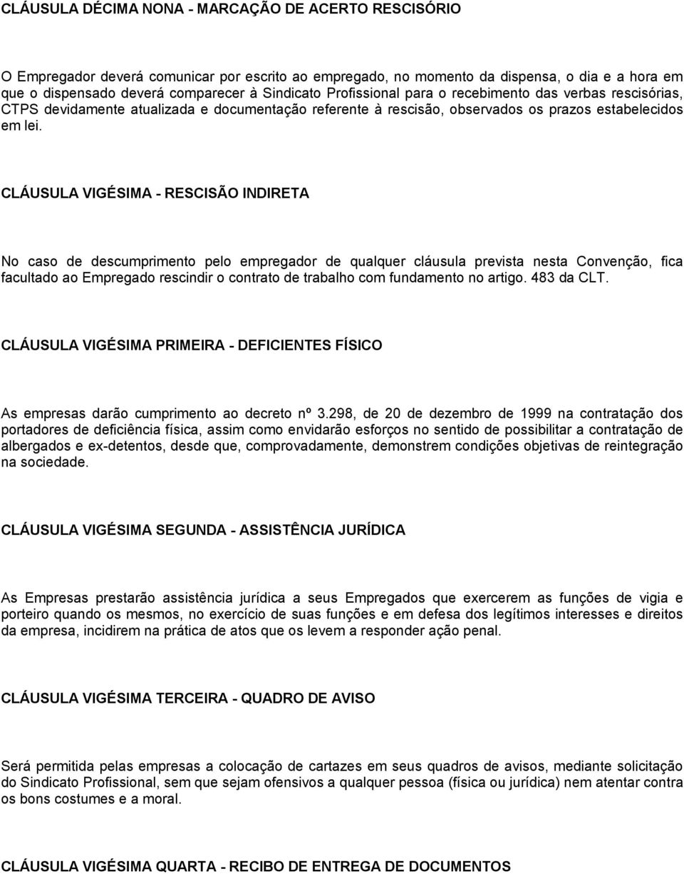 CLÁUSULA VIGÉSIMA - RESCISÃO INDIRETA No caso de descumprimento pelo empregador de qualquer cláusula prevista nesta Convenção, fica facultado ao Empregado rescindir o contrato de trabalho com