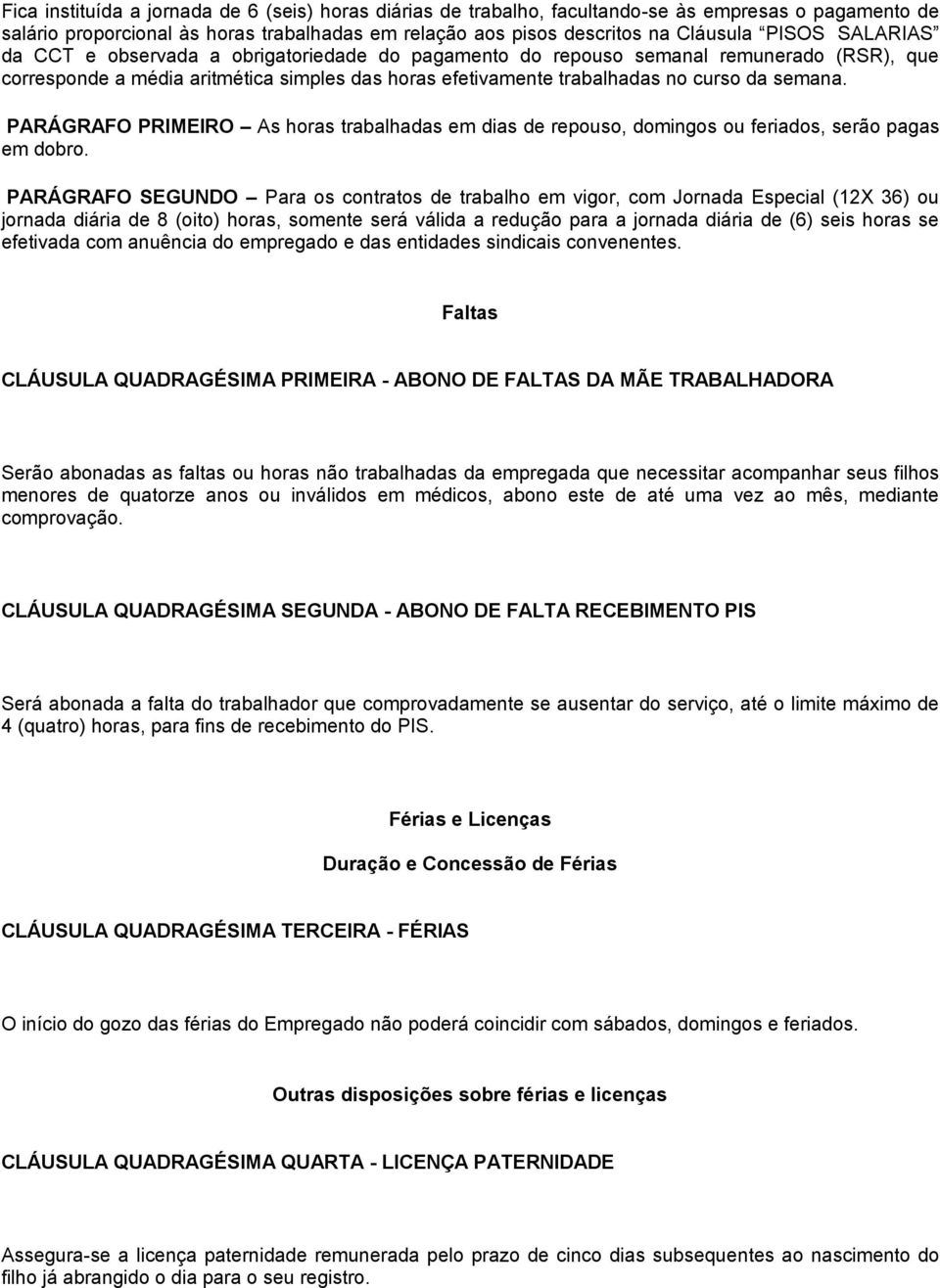 PARÁGRAFO PRIMEIRO As horas trabalhadas em dias de repouso, domingos ou feriados, serão pagas em dobro.