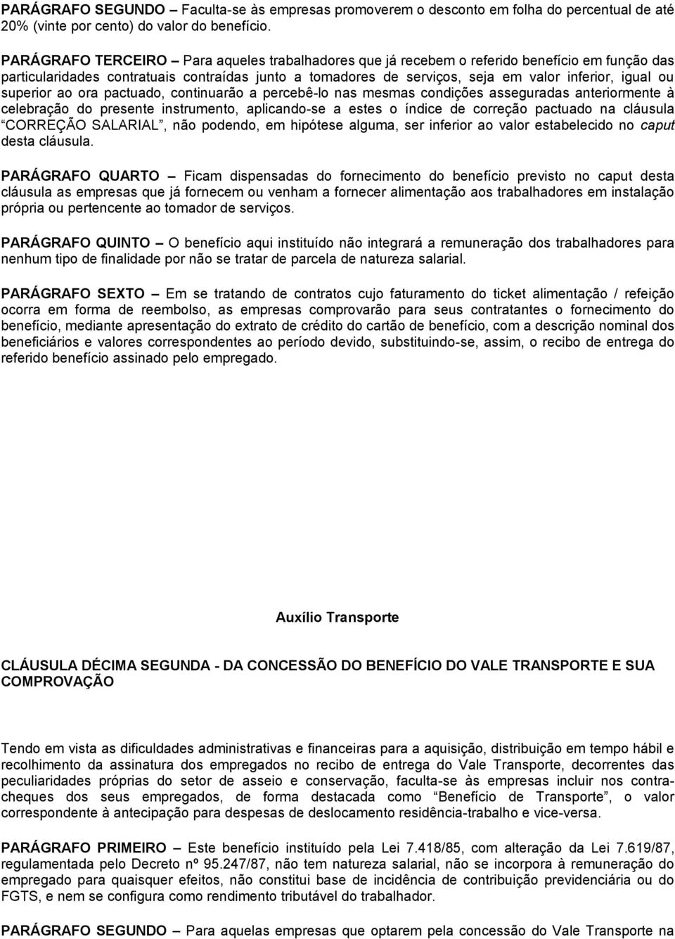 superior ao ora pactuado, continuarão a percebê-lo nas mesmas condições asseguradas anteriormente à celebração do presente instrumento, aplicando-se a estes o índice de correção pactuado na cláusula