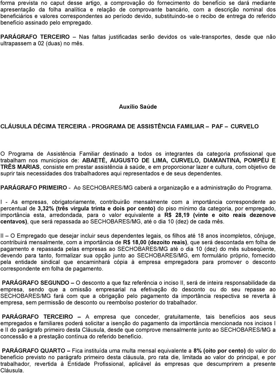 PARÁGRAFO TERCEIRO Nas faltas justificadas serão devidos os vale-transportes, desde que não ultrapassem a 02 (duas) no mês.