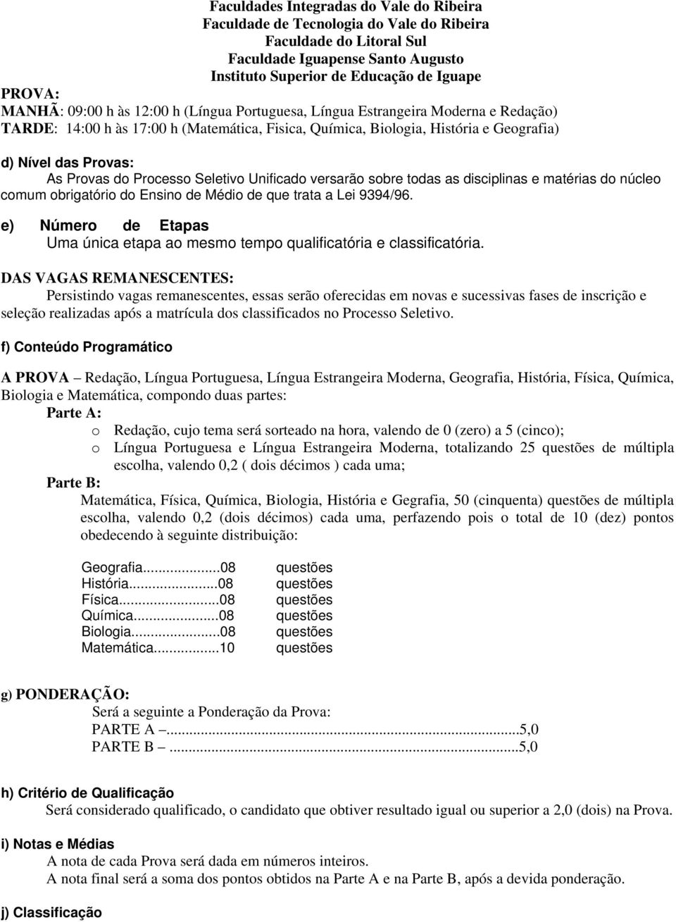 e) Número de Etapas Uma única etapa ao mesmo tempo qualificatória e classificatória.