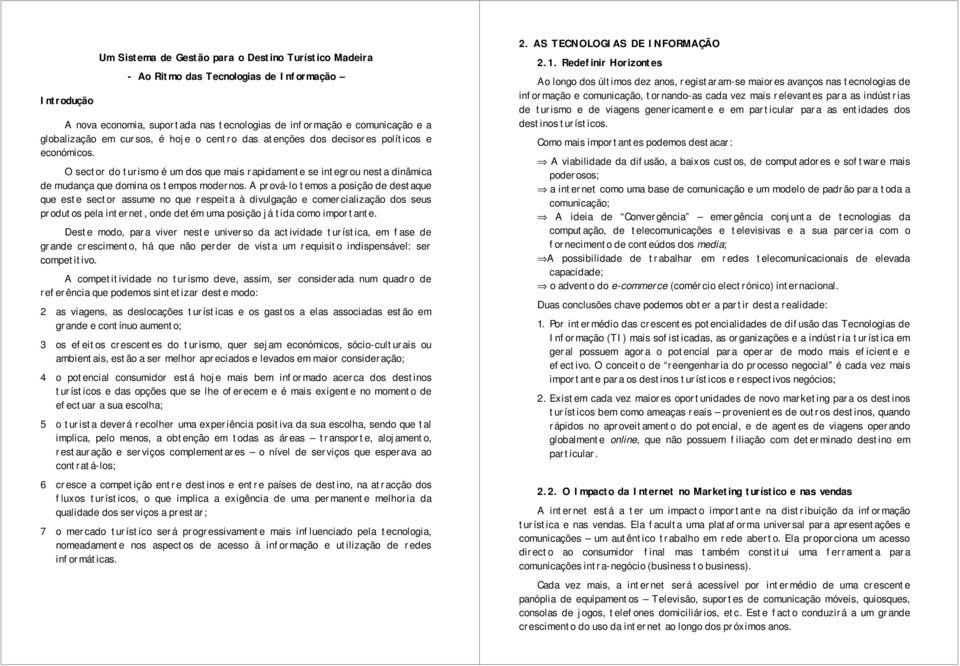 A prová-lo temos a posição de destaque que este sector assume no que respeita à divulgação e comercialização dos seus produtos pela internet, onde detém uma posição já tida como importante.