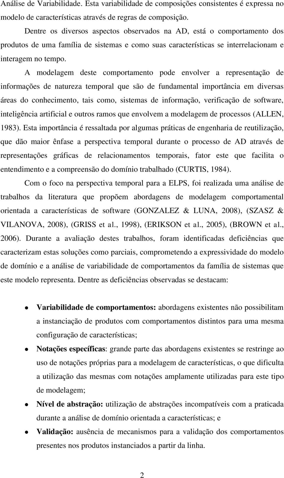 A modelagem deste comportamento pode envolver a representação de informações de natureza temporal que são de fundamental importância em diversas áreas do conhecimento, tais como, sistemas de