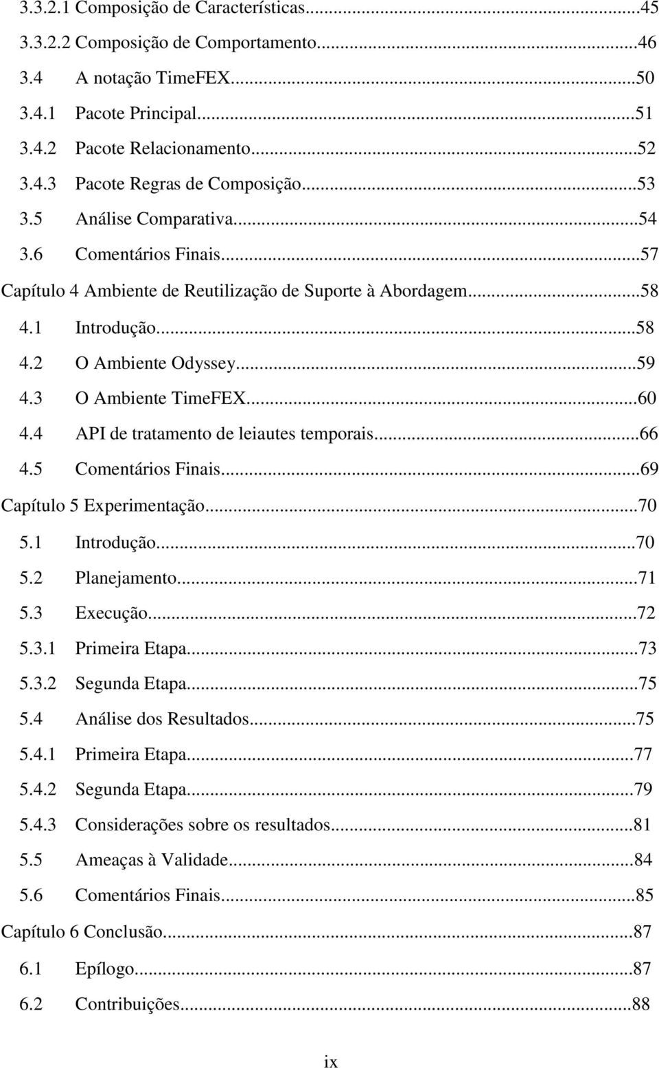 ..60 4.4 API de tratamento de leiautes temporais...66 4.5 Comentários Finais...69 Capítulo 5 Experimentação...70 5.1 Introdução...70 5.2 Planejamento...71 5.3 Execução...72 5.3.1 Primeira Etapa...73 5.