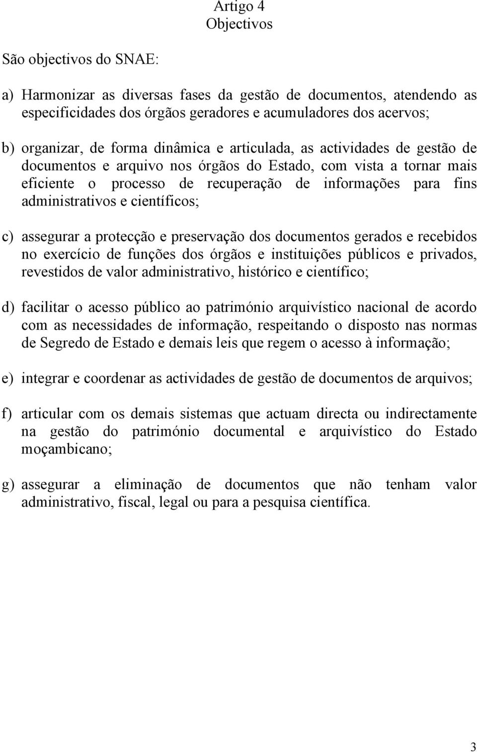 administrativos e científicos; c) assegurar a protecção e preservação dos documentos gerados e recebidos no exercício de funções dos órgãos e instituições públicos e privados, revestidos de valor