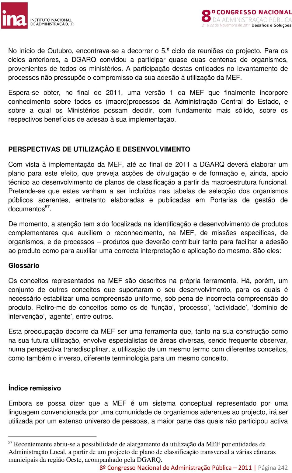 A participação destas entidades no levantamento de processos não pressupõe o compromisso da sua adesão à utilização da MEF.