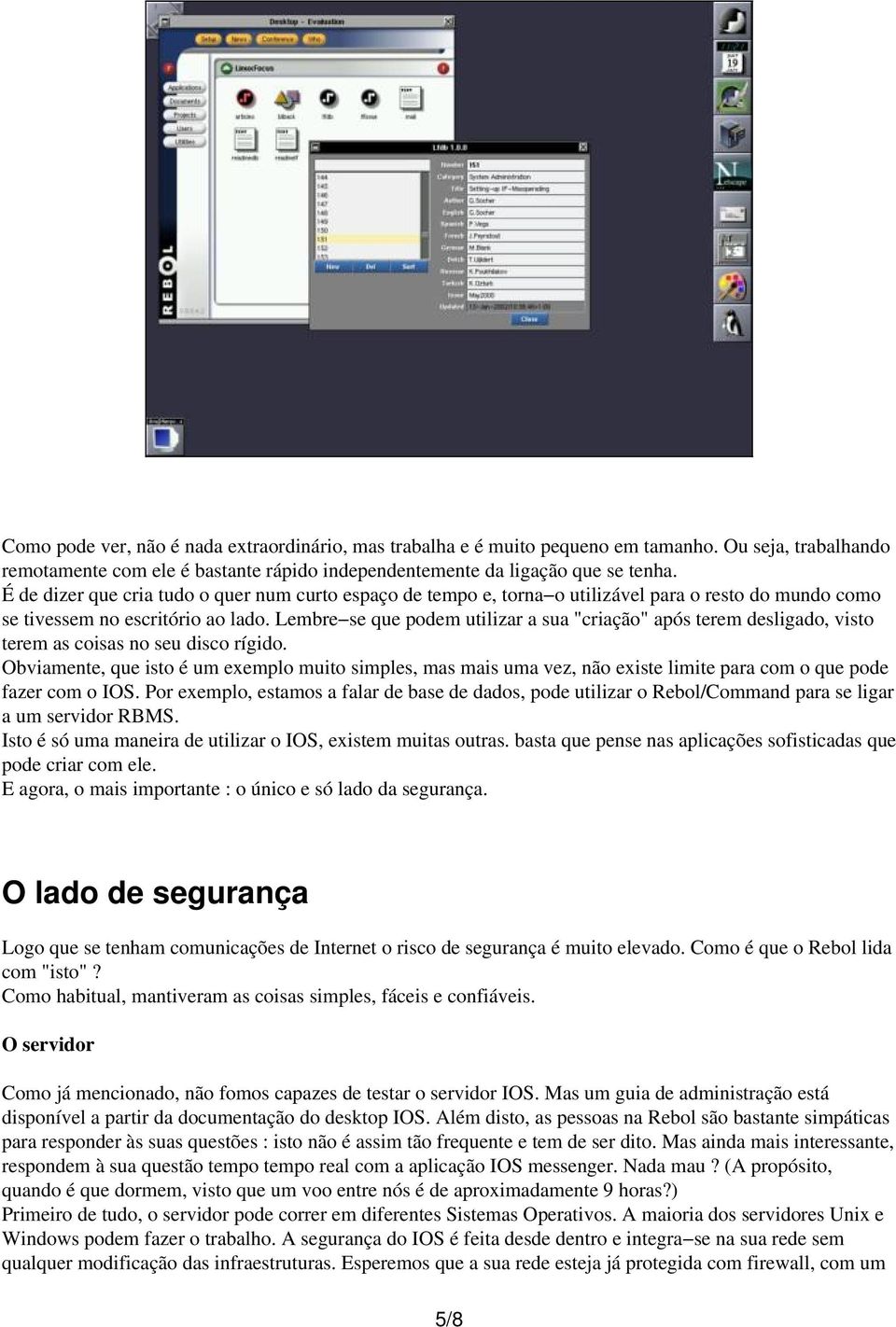 Lembre se que podem utilizar a sua "criação" após terem desligado, visto terem as coisas no seu disco rígido.