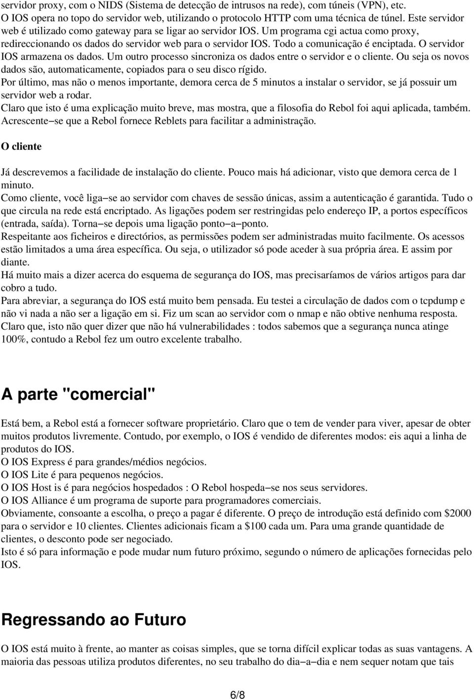 Todo a comunicação é enciptada. O servidor IOS armazena os dados. Um outro processo sincroniza os dados entre o servidor e o cliente.