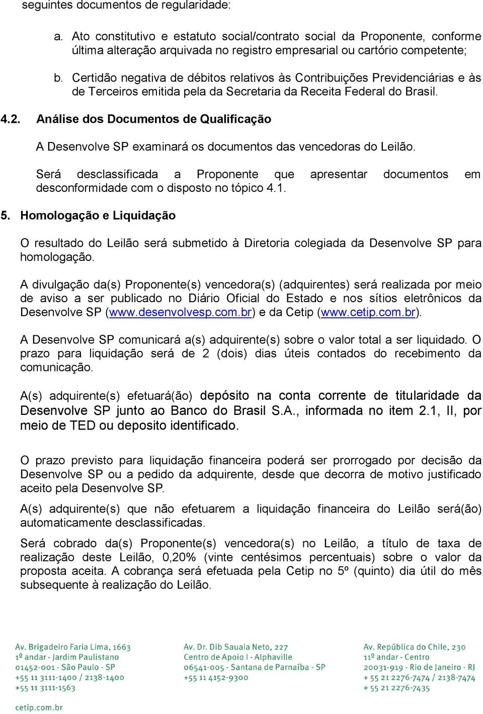 Análise dos Documentos de Qualificação A Desenvolve SP examinará os documentos das vencedoras do Leilão.