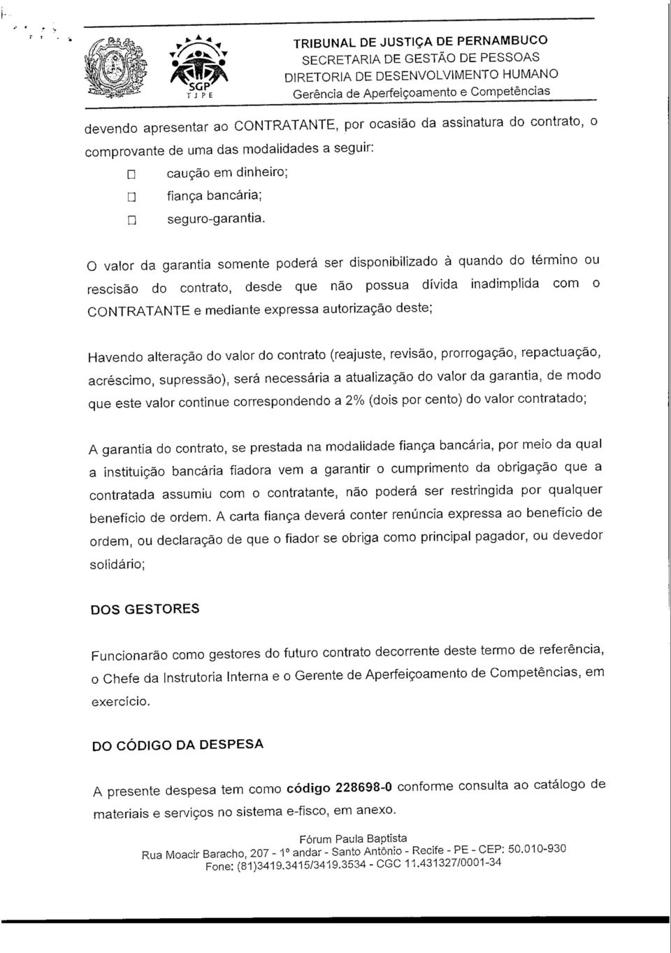 O valor da garantia somente poderá ser disponibilizado à quando do término ou rescisão do contrato, desde que não possua dívida inadimplída com o CONTRATANTE e mediante expressa autorização deste;