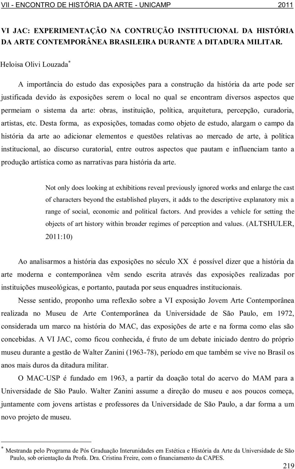 permeiam o sistema da arte: obras, instituição, política, arquitetura, percepção, curadoria, artistas, etc.