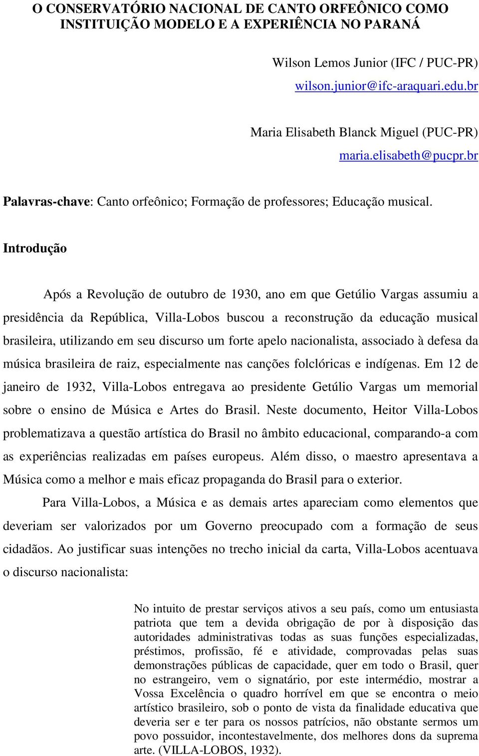 Introdução Após a Revolução de outubro de 1930, ano em que Getúlio Vargas assumiu a presidência da República, Villa-Lobos buscou a reconstrução da educação musical brasileira, utilizando em seu