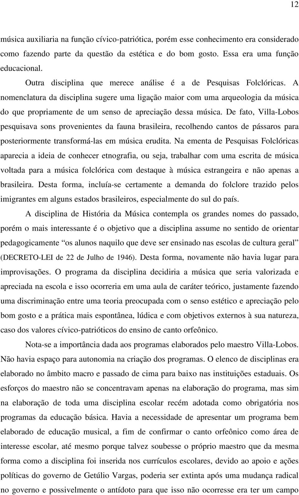 A nomenclatura da disciplina sugere uma ligação maior com uma arqueologia da música do que propriamente de um senso de apreciação dessa música.