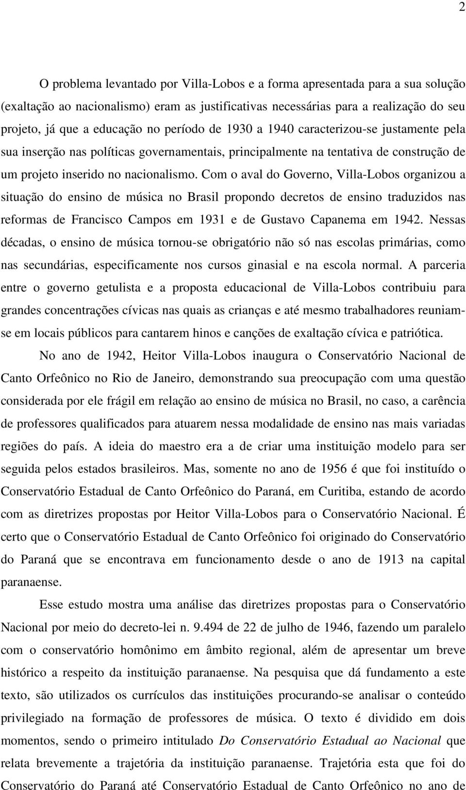 Com o aval do Governo, Villa-Lobos organizou a situação do ensino de música no Brasil propondo decretos de ensino traduzidos nas reformas de Francisco Campos em 1931 e de Gustavo Capanema em 1942.