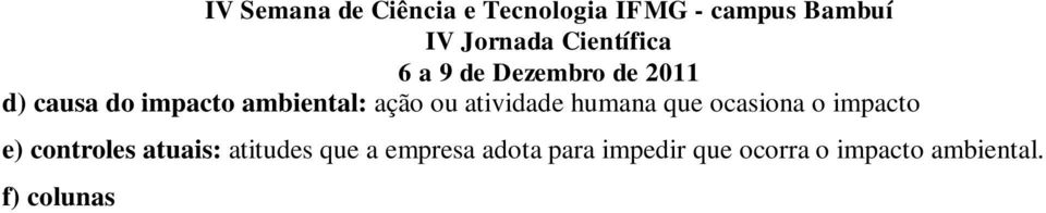 (2011), que considera a intensidade de cada parâmetro. g) coluna : representa o risco. É gerado da multiplicação dos índices S, O, D e A, detecta a prioridade do risco.