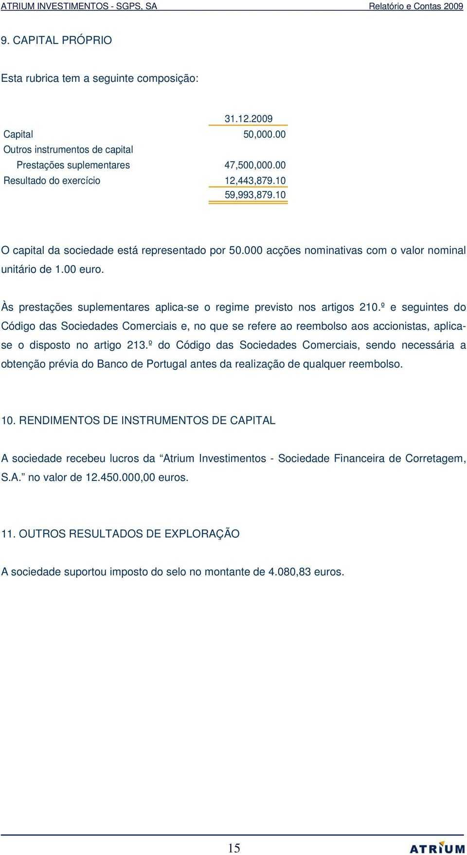 º e seguintes do Código das Sociedades Comerciais e, no que se refere ao reembolso aos accionistas, aplicase o disposto no artigo 213.