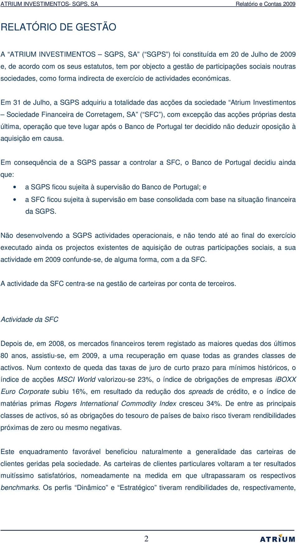 Em 31 de Julho, a SGPS adquiriu a totalidade das acções da sociedade Atrium Investimentos Sociedade Financeira de Corretagem, SA ( SFC ), com excepção das acções próprias desta última, operação que