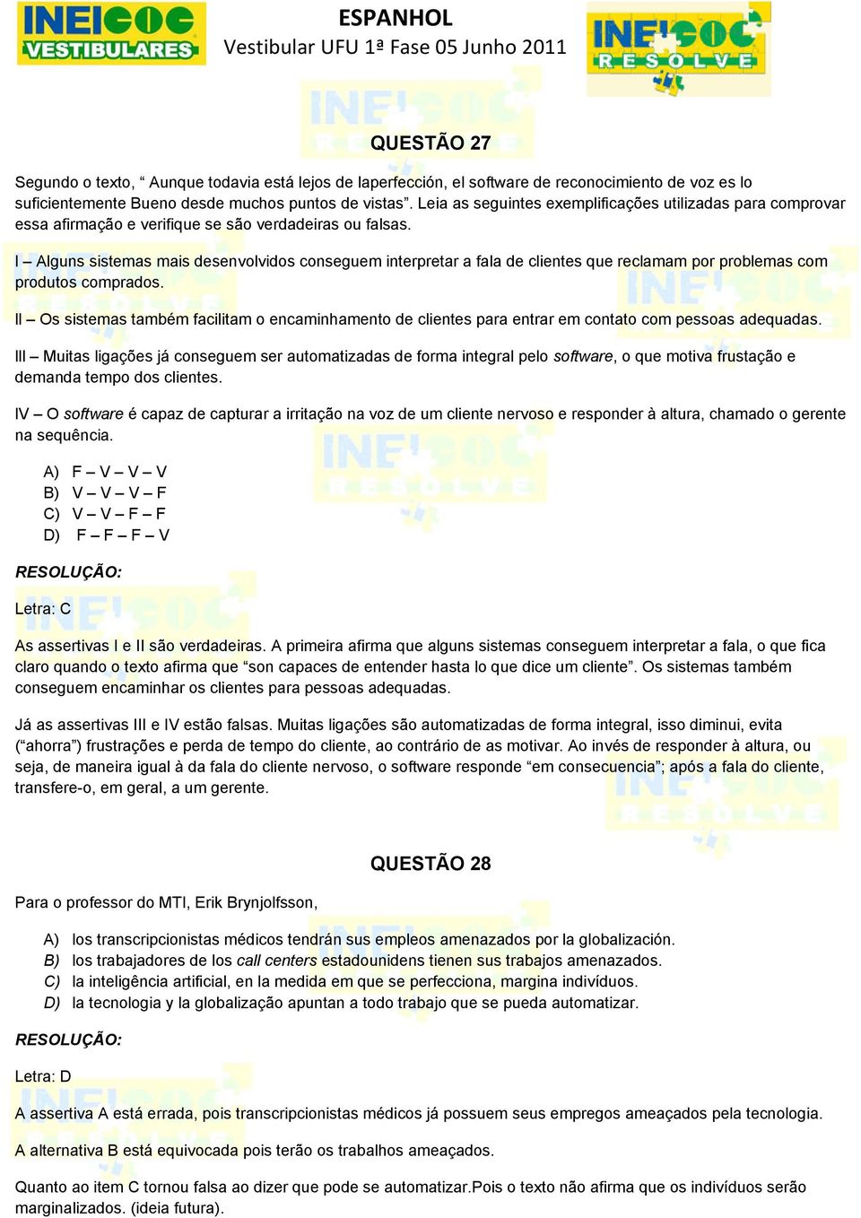 l Alguns sistemas mais desenvolvidos conseguem interpretar a fala de clientes que reclamam por problemas com produtos comprados.