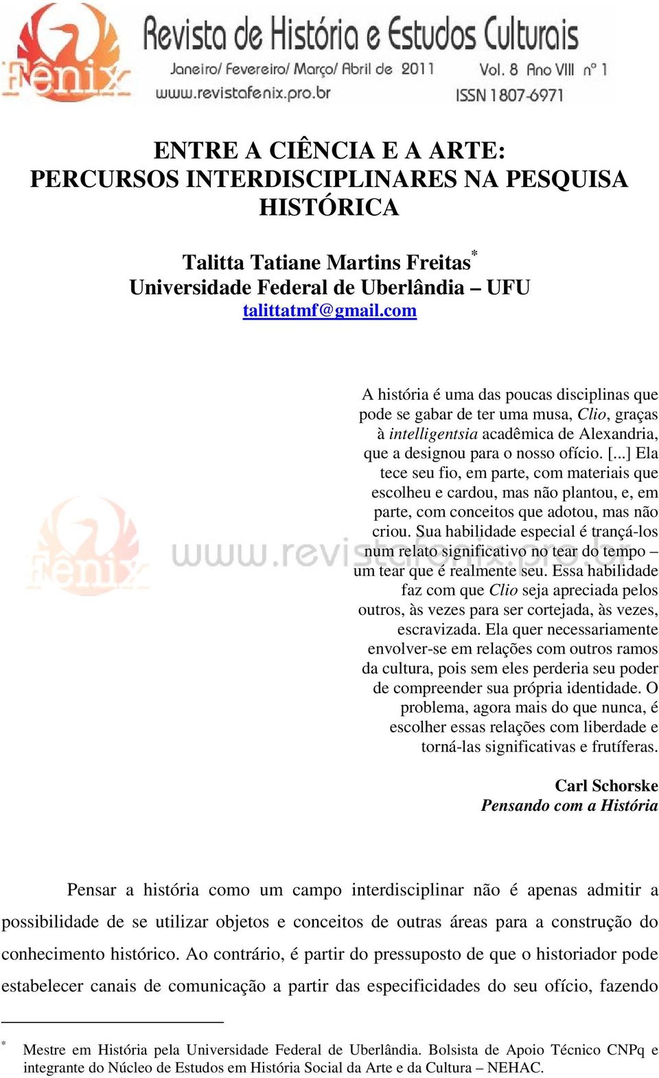 ..] Ela tece seu fio, em parte, com materiais que escolheu e cardou, mas não plantou, e, em parte, com conceitos que adotou, mas não criou.