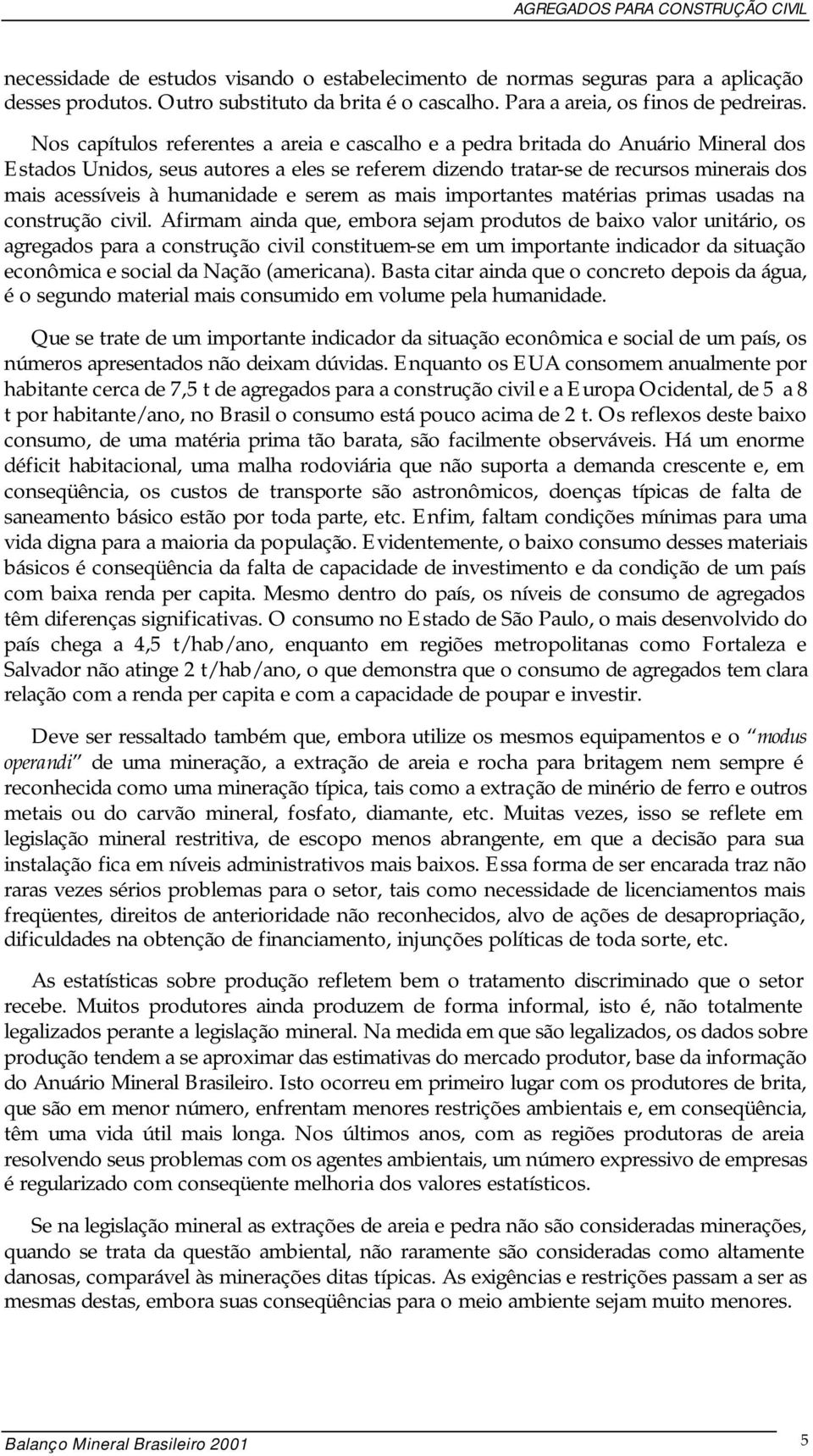 humanidade e serem as mais importantes matérias primas usadas na construção civil.