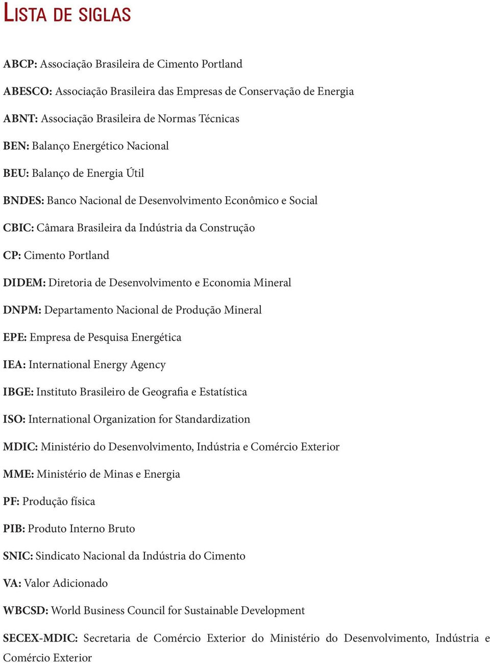 de Desenvolvimento e Economia Mineral DNPM: Departamento Nacional de Produção Mineral EPE: Empresa de Pesquisa Energética IEA: International Energy Agency IBGE: Instituto Brasileiro de Geografia e