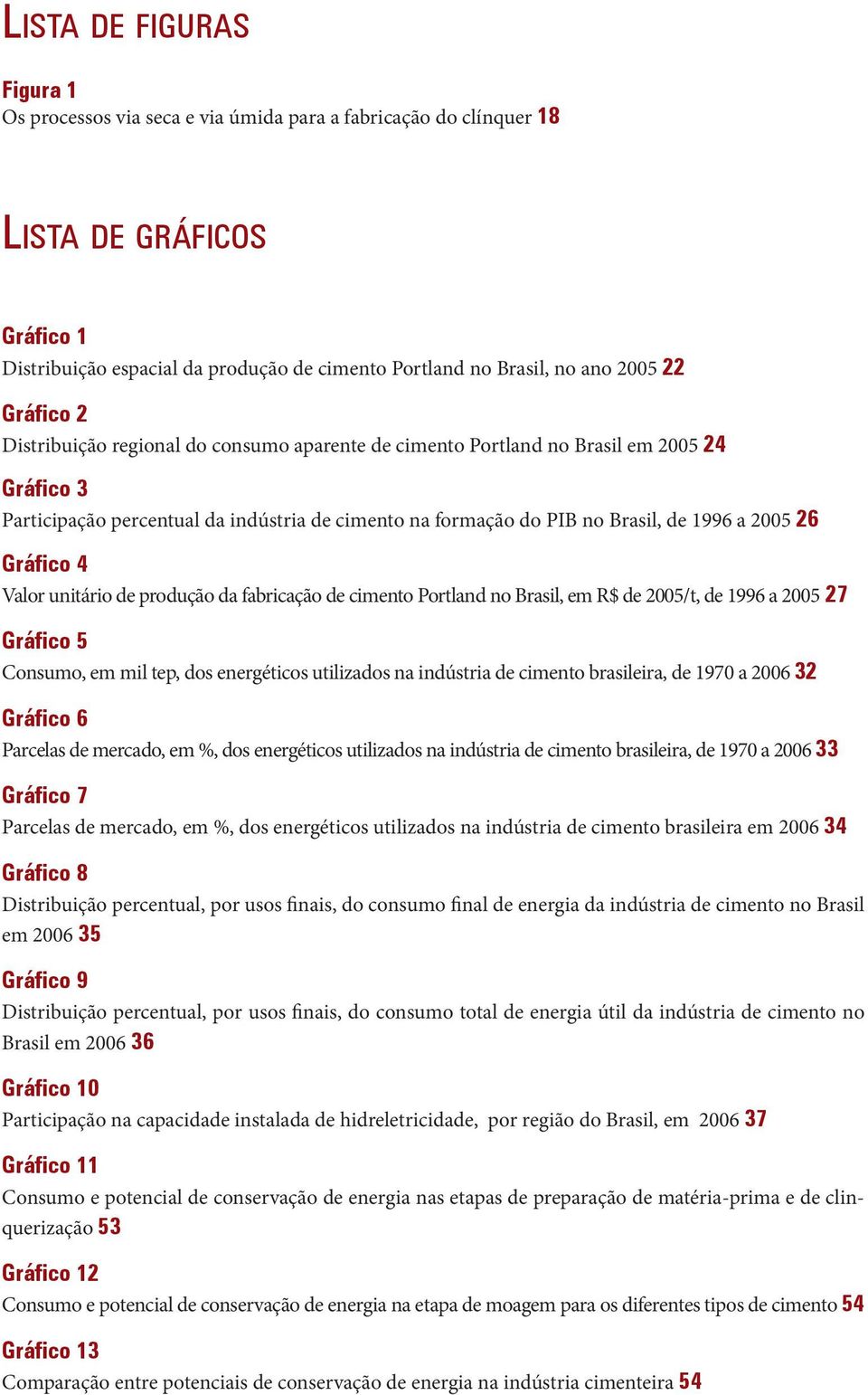 26 Gráfico 4 Valor unitário de produção da fabricação de cimento Portland no Brasil, em R$ de 2005/t, de 1996 a 2005 27 Gráfico 5 Consumo, em mil tep, dos energéticos utilizados na indústria de