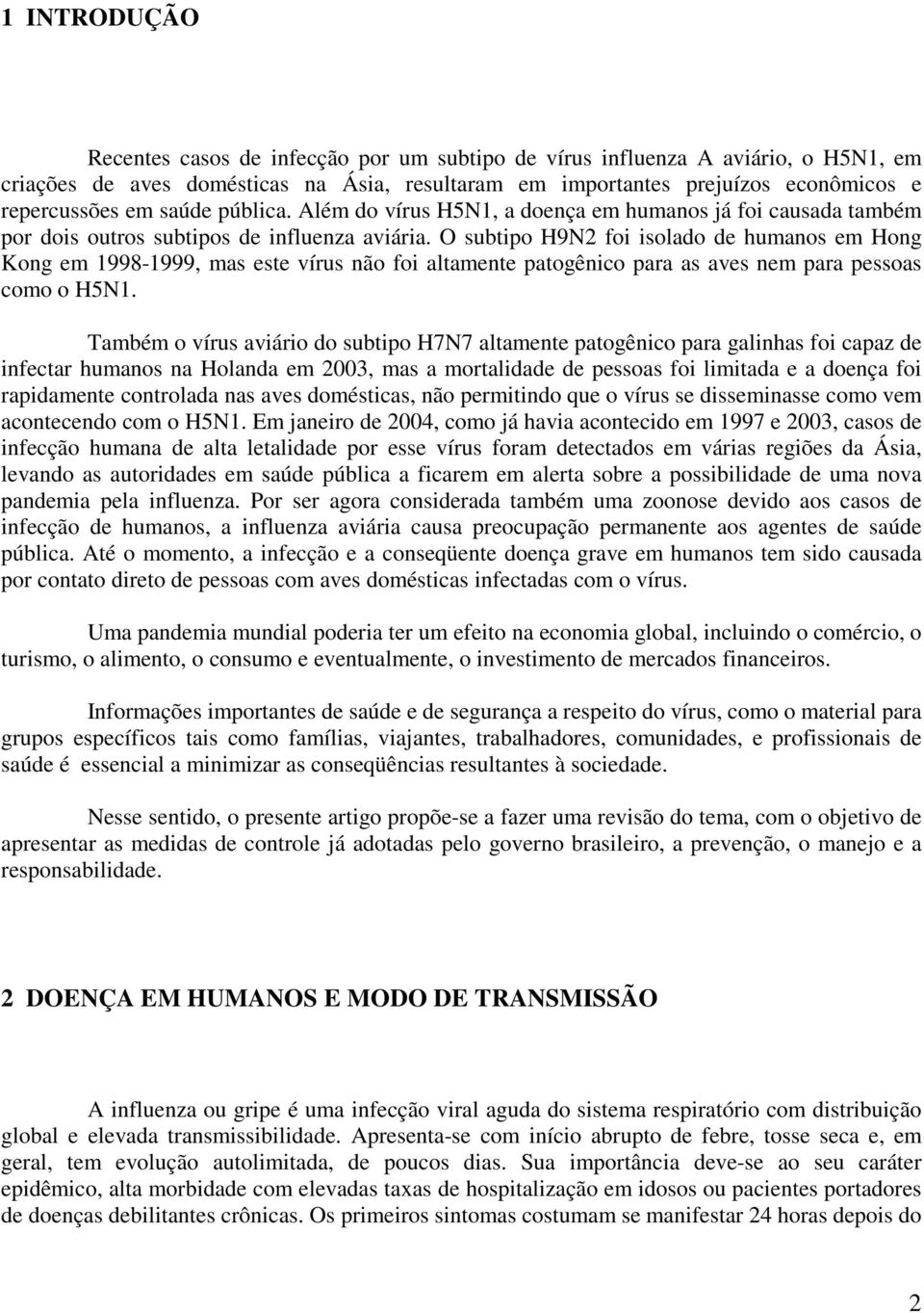 O subtipo H9N2 foi isolado de humanos em Hong Kong em 1998-1999, mas este vírus não foi altamente patogênico para as aves nem para pessoas como o H5N1.