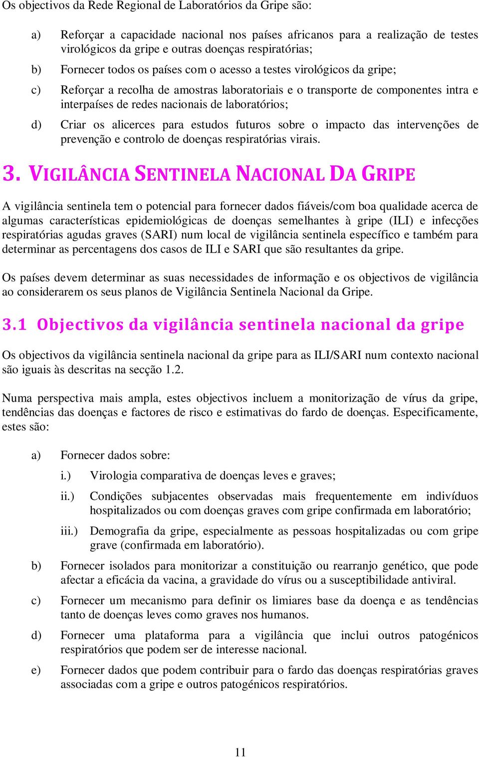 laboratórios; d) Criar os alicerces para estudos futuros sobre o impacto das intervenções de prevenção e controlo de doenças respiratórias virais. 3.