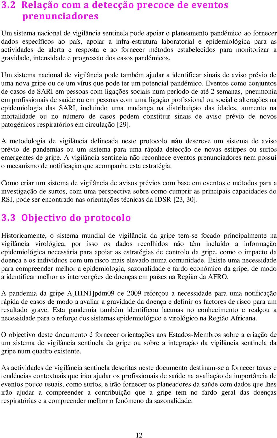 Um sistema nacional de vigilância pode também ajudar a identificar sinais de aviso prévio de uma nova gripe ou de um vírus que pode ter um potencial pandémico.