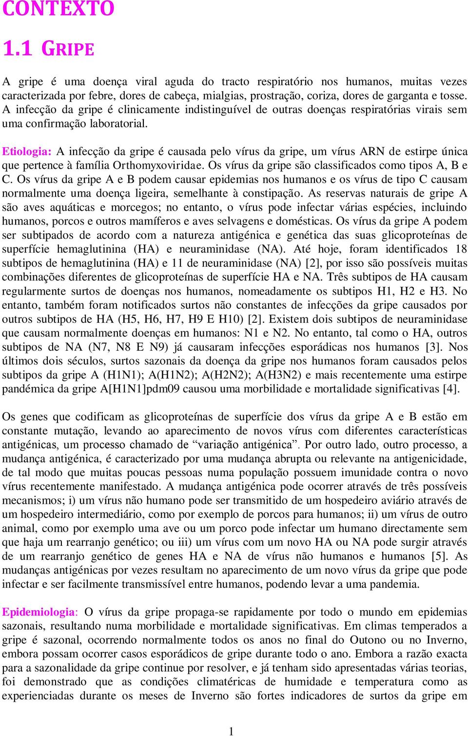 Etiologia: A infecção da gripe é causada pelo vírus da gripe, um vírus ARN de estirpe única que pertence à família Orthomyxoviridae. Os vírus da gripe são classificados como tipos A, B e C.