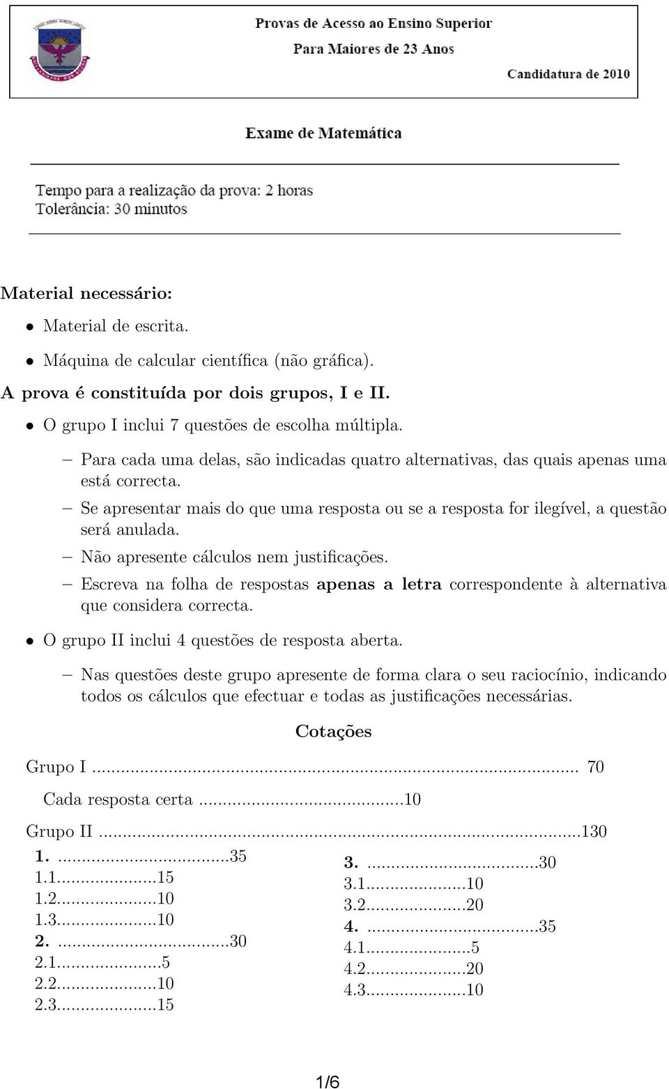 Não apresente cálculos nem justificações. Escreva na folha de respostas apenas a letra correspondente à alternativa que considera correcta. O grupo II inclui 4 questões de resposta aberta.