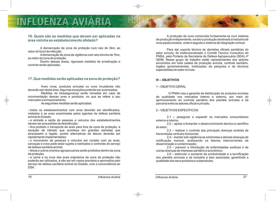 Que medidas serão aplicadas na zona de proteção? Aves vivas, produtos avícolas ou ovos incubáveis não deverão sair desta área. Algumas exceções poderão ser autorizadas.