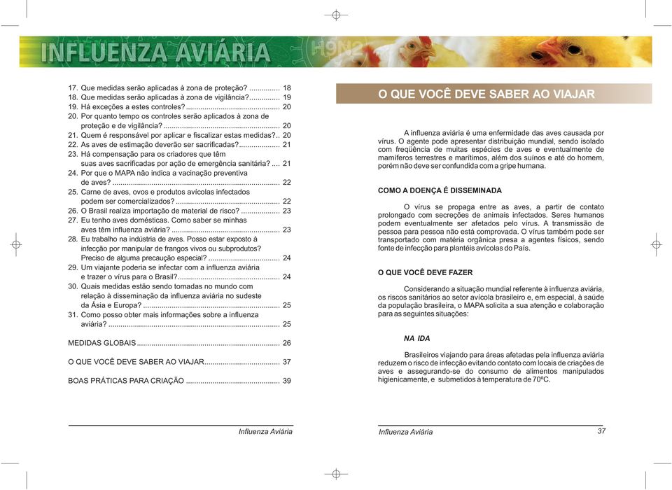 As aves de estimação deverão ser sacrificadas?... 21 23. Há compensação para os criadores que têm suas aves sacrificadas por ação de emergência sanitária?... 21 24.