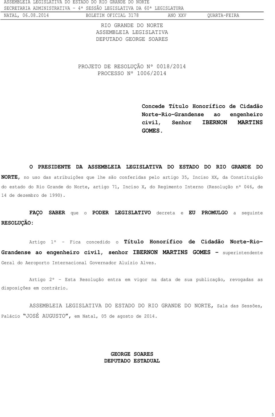 O PRESIDENTE DA ASSEMBLEIA LEGISLATIVA DO ESTADO DO RIO GRANDE DO NORTE, no uso das atribuições que lhe são conferidas pelo artigo 35, Inciso XX, da Constituição do estado do Rio Grande do Norte,