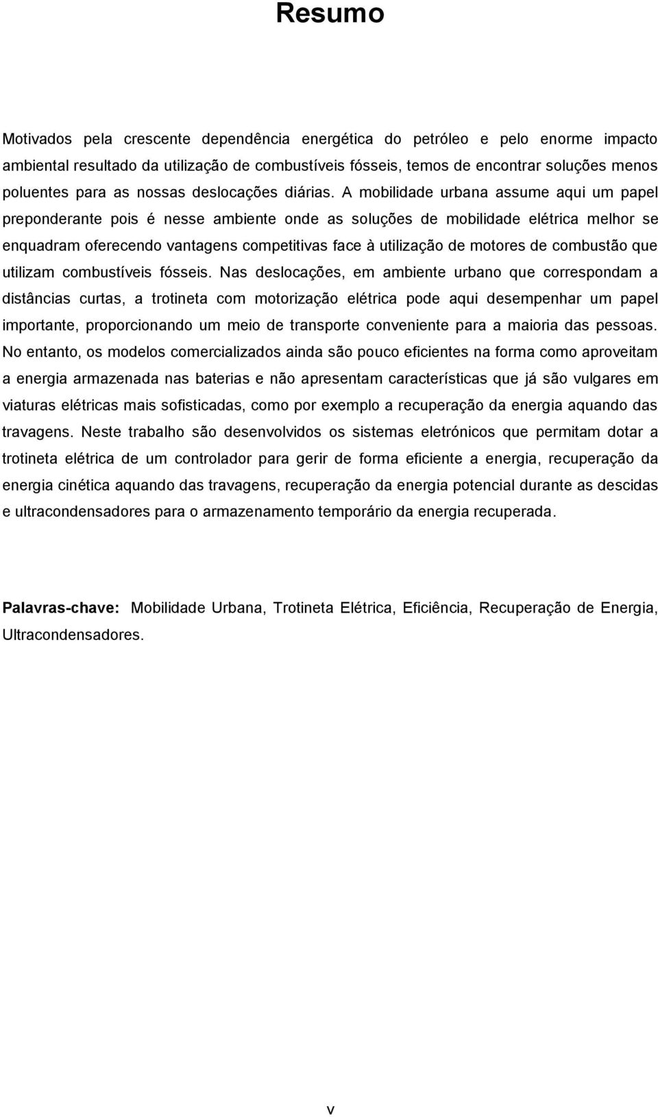 A mobilidade urbana assume aqui um papel preponderante pois é nesse ambiente onde as soluções de mobilidade elétrica melhor se enquadram oferecendo vantagens competitivas face à utilização de motores