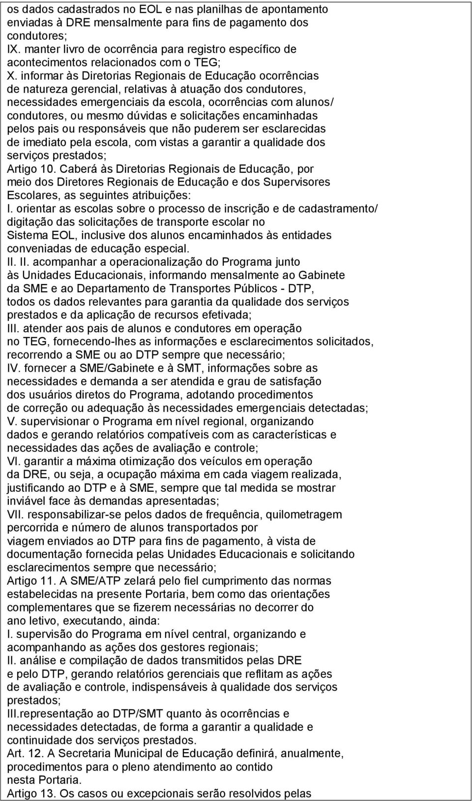 informar às Diretorias Regionais de Educação ocorrências de natureza gerencial, relativas à atuação dos condutores, necessidades emergenciais da escola, ocorrências com alunos/ condutores, ou mesmo